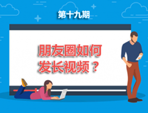 【手机】第19期分享:朋友圈如何发长视频？