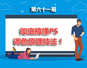 第61期分享：彻底搞懂PS 调色原理技法！